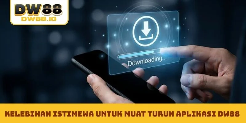 Kelebihan istimewa untuk muat turun aplikasi DW88