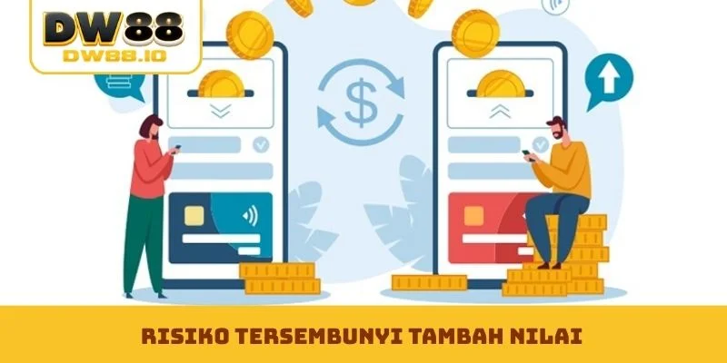 Risiko tersembunyi tambah nilai
